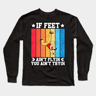 If Feet Ain't Flyin You Ain't Tryin Breaking Hip-Hop Dancer Long Sleeve T-Shirt